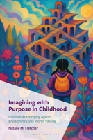Imagining with Purpose in Childhood: Children as Emerging Agents Envisioning Lives Worth Valuing (Philosophy of Childhood) 1666918822 Book Cover