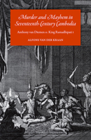Murder And Mayhem In Seventeenth Century Cambodia: Anthony Van Diemen Vs. King Ramadhipati I 974951162X Book Cover