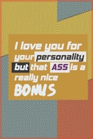 I Love You For Your Personality But That Ass Is A Really Nice Bonus: Gift idea for girlfriend, to wife, Funny Naughty Gifts for women, Her, engaged, birthday gift B084QLMPYS Book Cover