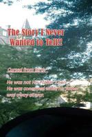 The Story I Never Wanted to Tell!: He Was Not His Father's Son 1478201460 Book Cover