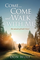 Come... Come and Walk with Me: The miracle of God's Voice! B0DZ3TVZGT Book Cover