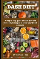 DASH DIET: A step to step guide on dash diet with low sodium recipes to lower your blood pressure B0CW6FG6RD Book Cover