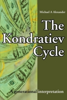 The Kondratiev Cycle: A generational interpretation 0595217117 Book Cover