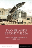 Two Irelands Beyond the Sea: Ulster Unionism and America, 1880-1920 1800856709 Book Cover