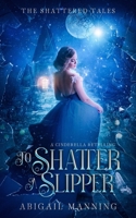 To Shatter A Slipper: A Cinderella Retelling (The Shattered Tales) B0CJBLMWTS Book Cover