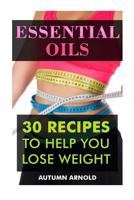 Essential Oils: 30 Recipes To Help You Lose Weight 1548058580 Book Cover