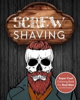 Screw Shaving!: Super Cool Coloring Book For Men (With Funny Barber Quotes) | Skull Adult Coloring Book For Real Men (Cussing Coloring Books For Real Men and Women) 1655672487 Book Cover