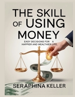 The Skill Of Using Money: Easy Decisions for a Happier and Wealthier Life (Lead Like You Mean It) B0FZJJDX1F Book Cover