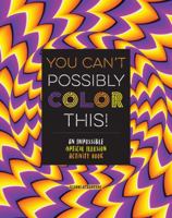 You Can't Possibly Color This!: An Impossible Optical Illusion Activity Book 1633223515 Book Cover