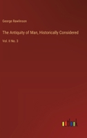 The Antiquity of Man, Historically Considered: Vol. II No. 3 3385328063 Book Cover