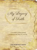 My Legacy of Faith: A keepsake guided journal to preserve the story of your life 1736160370 Book Cover