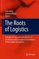 The Roots of Logistics: A Reader of Classical Contributions to the History and Conceptual Foundations of the Science of Logistics 364227921X Book Cover