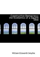 Constructive Democracy; the Economics of a Square Deal 0530523426 Book Cover