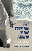Put Your Toe in the Pacific: A Friend's Wisdom 1734059265 Book Cover
