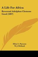 A Life For Africa: Reverend Adolphus Clemens Good 1164535838 Book Cover