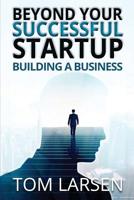 Beyond Your Successful Startup: Building a Business 1542966329 Book Cover