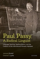 Paul Passy, A Radical Linguist: Language Teaching, Spelling Reform, and the Creation of the International Phonetic Alphabet 0198929854 Book Cover