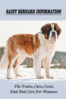 Saint Bernard Information: The Traits, Care, Costs, Feed And Cure For Diseases: How To Raise A Tame Saint Bernard B09C1ZBNHN Book Cover