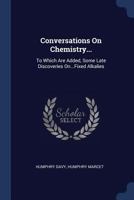 Conversations On Chemistry...: To Which Are Added, Some Late Discoveries On...Fixed Alkalies 1340778890 Book Cover