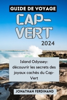 GUIDE DE VOYAGE CAP-VERT 2024: Island Odyssey: découvrir les secrets des joyaux cachés du Cap-Vert (French Edition) B0CTKBJ3SL Book Cover