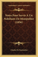 Notes Pour Servir a Un Nobiliaire de Montpellier. [Addition Aux Notes.] (A0/00d.1856) 2019183919 Book Cover