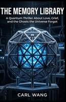 The Memory Library: A Quantum Thriller About Love, Grief, and the Ghosts the Universe Forgot - A Boltzmann Brain Science Fiction Novel B0H8Z8P6MZ Book Cover