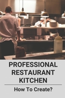Professional Restaurant Kitchen: How To Create?: Restaurant Kitchen Requirements B0F796VG6Z Book Cover