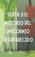 Sofía y el misterio del Unicornio desaparecido: Javier Pastoriza (Spanish Edition) B0C1J3HP1Y Book Cover