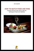 HOW TO MATCH FOOD AND WINE: Pratical manual to learn step by step the techniques of food-wine matching 1690910143 Book Cover