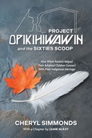 Project Opikihiwawin and the Sixties Scoop: How White Parents Helped Their Adopted Children Connect With Their Indigenous Heritage 1038343046 Book Cover