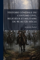Histoire générale du costume civil, religieux et militaire du 4e au 12e siècle: Occident (315-1100) 1176147633 Book Cover