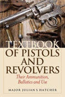 Textbook of Pistols and Revolvers: Their Ammunition, Ballistics and Use 162914519X Book Cover