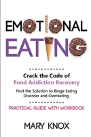 Emotional Eating: Crack the Code of Food Addiction Recovery. Find the Solution to Binge Eating Disorder and Overeating. Practical Guide with Workbook 180112552X Book Cover