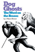 Dog Ghosts, and Other Texas Negro Folk Tales: The Word on the Brazos: Negro Preacher Tales from the Brazos Bottoms of Texas 0292715129 Book Cover