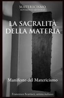 LA SACRALITÀ DELLA MATERIA: Manifesto del Matericismo (Italian Edition) B0H2H9NJ6W Book Cover