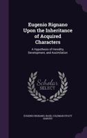Eugenio Rignano Upon the Inheritance of Acquired Characters: A Hypothesis of Heredity, Development, and Assimilation 1378554701 Book Cover
