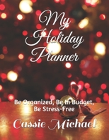 My Holiday Planner: Be Organized, Be In Budget, Be Stress-Free 1705861385 Book Cover