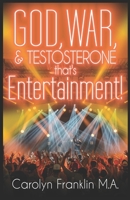 God, War And Testosterone: That’s Entertainment! B0B7QC5H7H Book Cover
