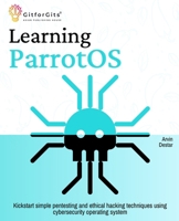 Learning ParrotOS: Kickstart simple pentesting and ethical hacking techniques using cybersecurity operating system B0DZHC51VK Book Cover