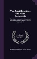 The Jesuit Relations and Allied Documents: Travels and Explorations of the Jesuit Missionaries in New France, 1610-1791 Volume 40-41 135603182X Book Cover