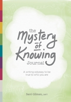 The Mystery of Knowing Journal: A writing odyssey to be true to who you are 0989778762 Book Cover