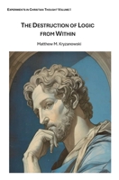 The Destruction of Logic from Within: Christian Spiritual Fulfilment as a Function of Conscious Awareness and Free Will (Experiments in Christian Thought) 1068862904 Book Cover