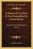 A Propos De La Mort Et Des Funerailles De Ernest Renan: Souvenirs Et Impressions (1893) 1160278911 Book Cover