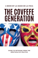 The Covfefe Generation: Guide to Detoxing from the Spectacle of Politics B0DYRTYWD8 Book Cover