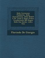 Delle Cerimonie Pubbliche, Delle Onorificenze, Della Nobilt E de' Titoli E Degli Ordini Cavallereschi Nel Regno Delle Due Sicilie, Libro Uno 1249996554 Book Cover