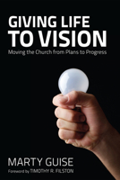 Giving Life to Vision: Moving the Church from Plans to Progress 1620322811 Book Cover