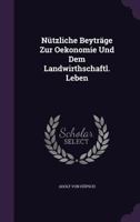 N�tzliche Beytr�ge Zur Oekonomie Und Dem Landwirthschaftl. Leben 1342456394 Book Cover