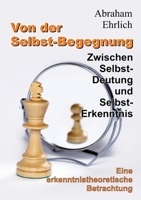 Von der Selbst-Begegnung: Zwischen Selbst-Deutung und Selbst-Erkenntnis - Eine erkenntnistheoretische Betrachtung (German Edition) 334793217X Book Cover