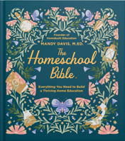 The Homeschool Bible: Everything You Need to Build a Thriving Home Education 0736993045 Book Cover