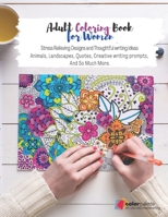 Adult Coloring Book for Women: Stress Relieving Designs and Thoughtful writing ideas Animals, Landscapes, Quotes, Creative writing prompts, And So Much More. B08N3MYPBL Book Cover